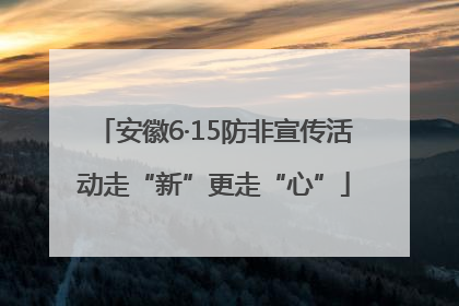安徽6·15防非宣传活动走“新”更走“心”