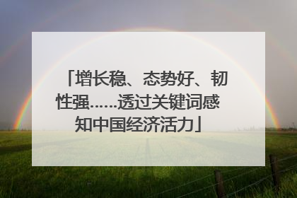 增长稳、态势好、韧性强……透过关键词感知中国经济活力