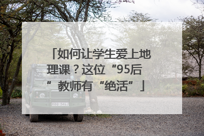 如何让学生爱上地理课？这位“95后”教师有“绝活”