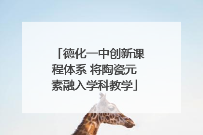 德化一中创新课程体系 将陶瓷元素融入学科教学