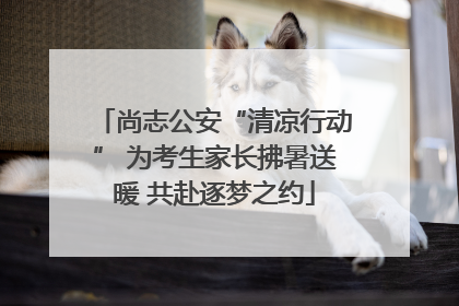 尚志公安“清凉行动” 为考生家长拂暑送暖 共赴逐梦之约