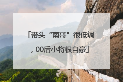 带头“南哥”很低调，00后小将很自豪