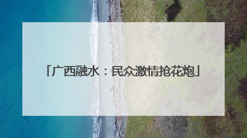 广西融水：民众激情抢花炮
