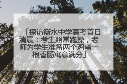 探访衡水中学高考首日清晨：考生照常跑操，老师为学生准备两个鸡蛋一根香肠寓意满分