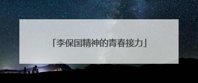 李保国精神的青春接力