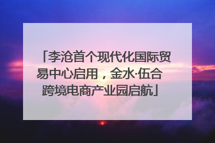 李沧首个现代化国际贸易中心启用，金水·伍合跨境电商产业园启航