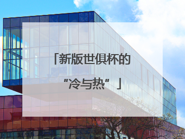 新版世俱杯的“冷与热”