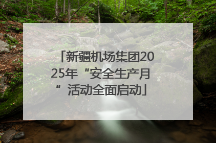 新疆机场集团2025年“安全生产月”活动全面启动