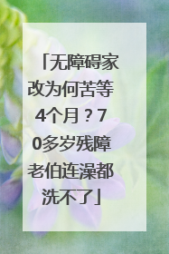 无障碍家改为何苦等4个月？70多岁残障老伯连澡都洗不了
