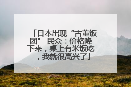 日本出现“古董饭团” 民众：价格降下来，桌上有米饭吃，我就很高兴了