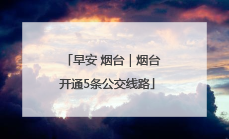 早安 烟台｜烟台开通5条公交线路