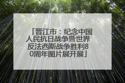 晋江市：纪念中国人民抗日战争暨世界反法西斯战争胜利80周年图片展开展