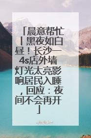晨意帮忙丨黑夜如白昼！长沙一4s店外墙灯光太亮影响居民入睡，回应：夜间不会再开