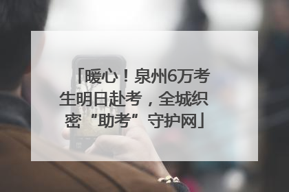 暖心！泉州6万考生明日赴考，全城织密“助考”守护网