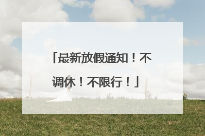 最新放假通知！不调休！不限行！