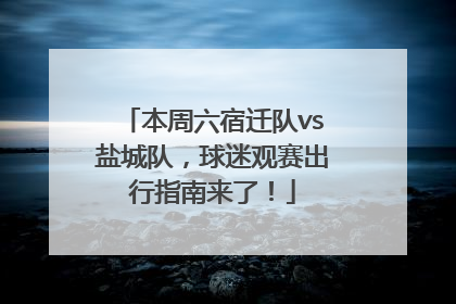 本周六宿迁队vs盐城队，球迷观赛出行指南来了！