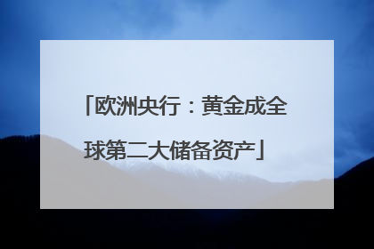 欧洲央行：黄金成全球第二大储备资产