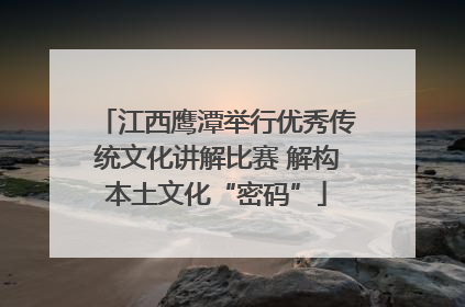 江西鹰潭举行优秀传统文化讲解比赛 解构本土文化“密码”