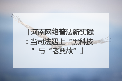 河南网络普法新实践：当司法遇上“黑科技”与“老典故”