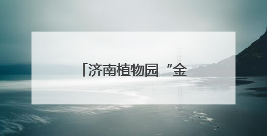 济南植物园“金榜题名”植物特辑——为中高考学子送上自然祝福！