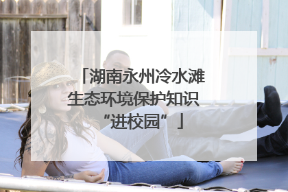 湖南永州冷水滩生态环境保护知识“进校园”