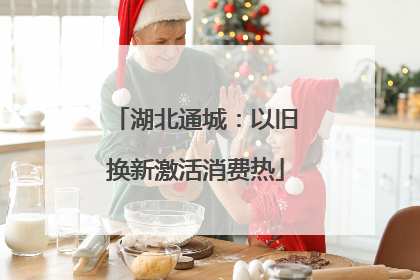 湖北通城：以旧换新激活消费热