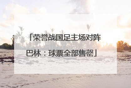 荣誉战国足主场对阵巴林：球票全部售罄