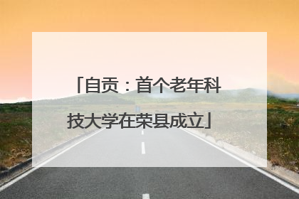 自贡：首个老年科技大学在荣县成立