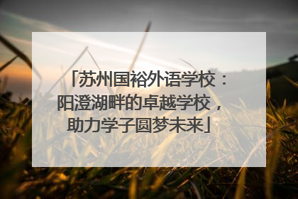 苏州国裕外语学校：阳澄湖畔的卓越学校，助力学子圆梦未来