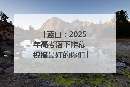 蓝山：2025年高考落下帷幕 祝福最好的你们