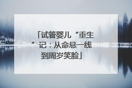试管婴儿“重生”记：从命悬一线到周岁笑脸