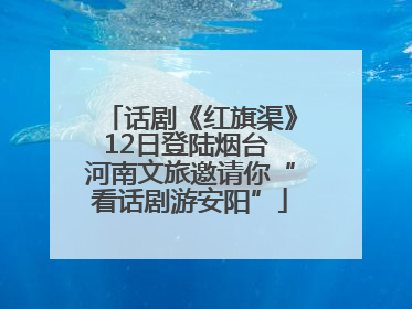 话剧《红旗渠》12日登陆烟台 河南文旅邀请你“看话剧游安阳”