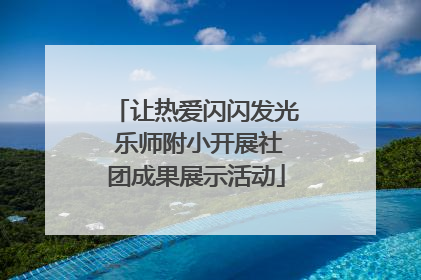 让热爱闪闪发光 乐师附小开展社团成果展示活动