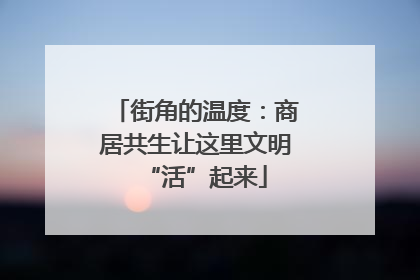 街角的温度：商居共生让这里文明“活”起来