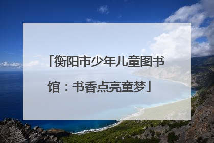 衡阳市少年儿童图书馆：书香点亮童梦