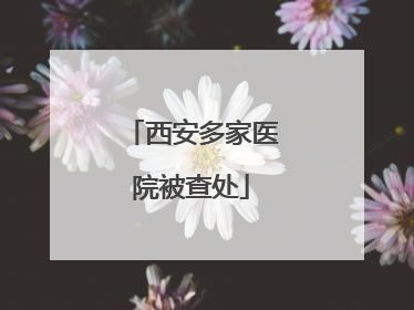 西安多家医院被查处