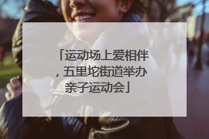 运动场上爱相伴，五里坨街道举办亲子运动会