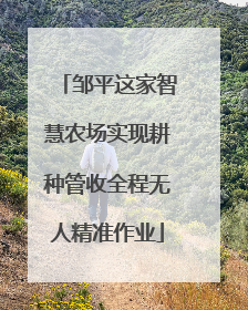 邹平这家智慧农场实现耕种管收全程无人精准作业