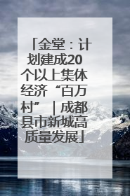 金堂：计划建成20个以上集体经济“百万村”｜成都县市新城高质量发展