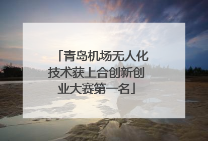 青岛机场无人化技术获上合创新创业大赛第一名