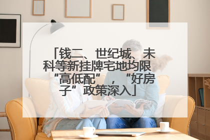 钱二、世纪城、未科等新挂牌宅地均限“高低配”，“好房子”政策深入