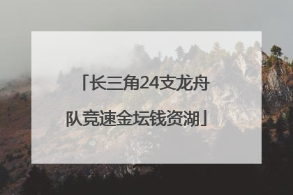 长三角24支龙舟队竞速金坛钱资湖