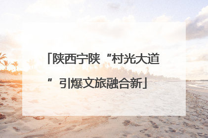 陕西宁陕“村光大道”引爆文旅融合新