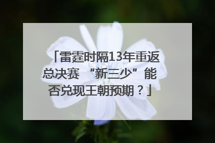 雷霆时隔13年重返总决赛 “新三少”能否兑现王朝预期？
