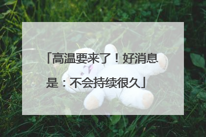 高温要来了！好消息是：不会持续很久