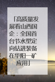 高质量发展看山西国企：全国首台节水型定向钻进装备在华阳一矿应用