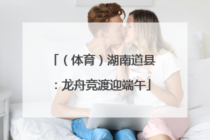 （体育）湖南道县：龙舟竞渡迎端午
