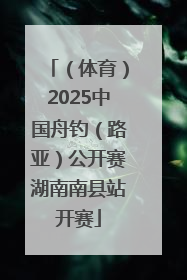 （体育）2025中国舟钓（路亚）公开赛湖南南县站开赛