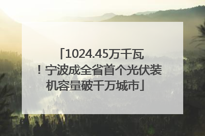 1024.45万千瓦！宁波成全省首个光伏装机容量破千万城市