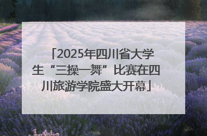 2025年四川省大学生“三操一舞”比赛在四川旅游学院盛大开幕